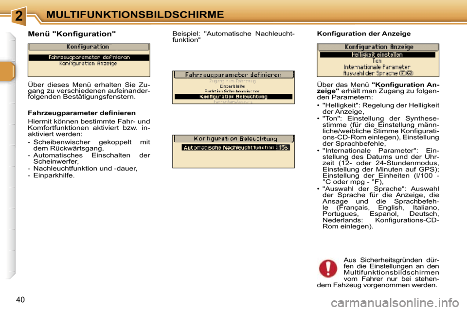 Peugeot 307 SW 2006  Betriebsanleitung (in German) �2�M�U�L�T�I�F�U�N�K�T�I�O�N�S�B�I�L�D�S�C�H�I�R�M�E
�4�0
�Ü�b�e�r� �d�a�s� �M�e�n�ü� �"�K�o�n�ﬁ�g�u�r�a�t�i�o�n� �A�n�-
�z�e�i�g�e�" � �e�r�h�ä�l�t� �m�a�n� �Z�u�g�a�n�g� �z�u� �f�o�l�g�e�n�-
�d