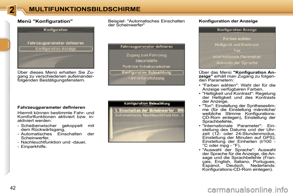 Peugeot 307 SW 2006  Betriebsanleitung (in German) �2�M�U�L�T�I�F�U�N�K�T�I�O�N�S�B�I�L�D�S�C�H�I�R�M�E
�4�2
�Ü�b�e�r� �d�a�s� �M�e�n�ü� �"�K�o�n�ﬁ�g�u�r�a�t�i�o�n� �A�n�-
�z�e�i�g�e�" � �e�r�h�ä�l�t� �m�a�n� �Z�u�g�a�n�g� �z�u� �f�o�l�g�e�n�-
�d