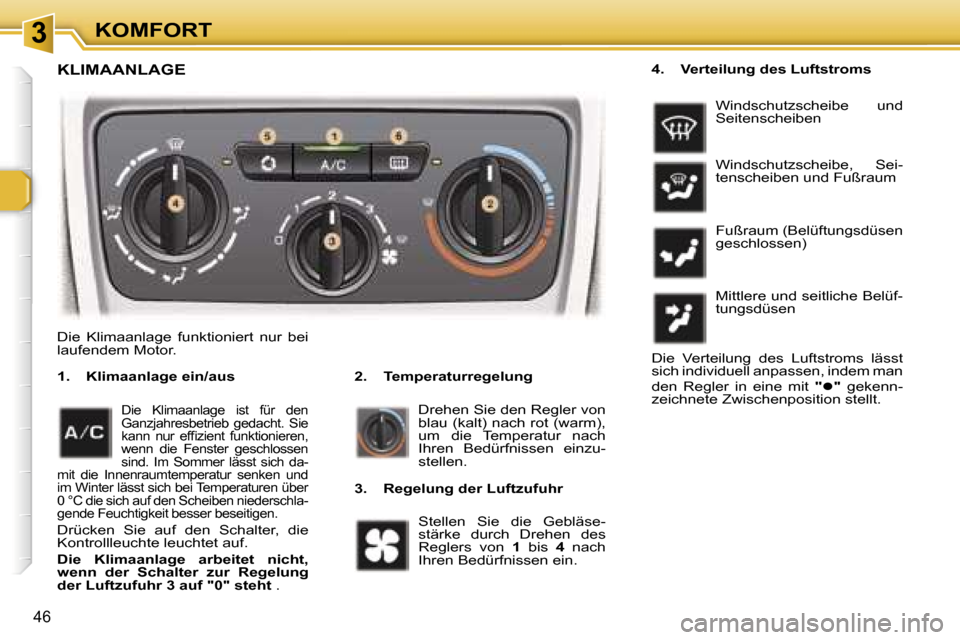 Peugeot 307 SW 2006  Betriebsanleitung (in German) �3�K�O�M�F�O�R�T
�4�6
�D�i�e�  �K�l�i�m�a�a�n�l�a�g�e�  �f�u�n�k�t�i�o�n�i�e�r�t�  �n�u�r�  �b�e�i�  
�l�a�u�f�e�n�d�e�m� �M�o�t�o�r�.�2�.�  �T�e�m�p�e�r�a�t�u�r�r�e�g�e�l�u�n�g� 
�1�.�  �K�l�i�m�a�a�