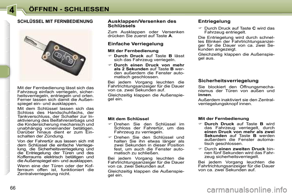 Peugeot 307 SW 2006  Betriebsanleitung (in German) �4�Ö�F�F�N�E�N� �-� �S�C�H�L�I�E�S�S�E�N
�6�6
�M�i�t� �d�e�r� �F�e�r�n�b�e�d�i�e�n�u�n�g� �l�ä�s�s�t� �s�i�c�h� �d�a�s�  
�F�a�h�r�z�e�u�g�  �e�i�n�f�a�c�h�  �v�e�r�r�i�e�g�e�l�n�,�  �s�i�c�h�e�r�-
