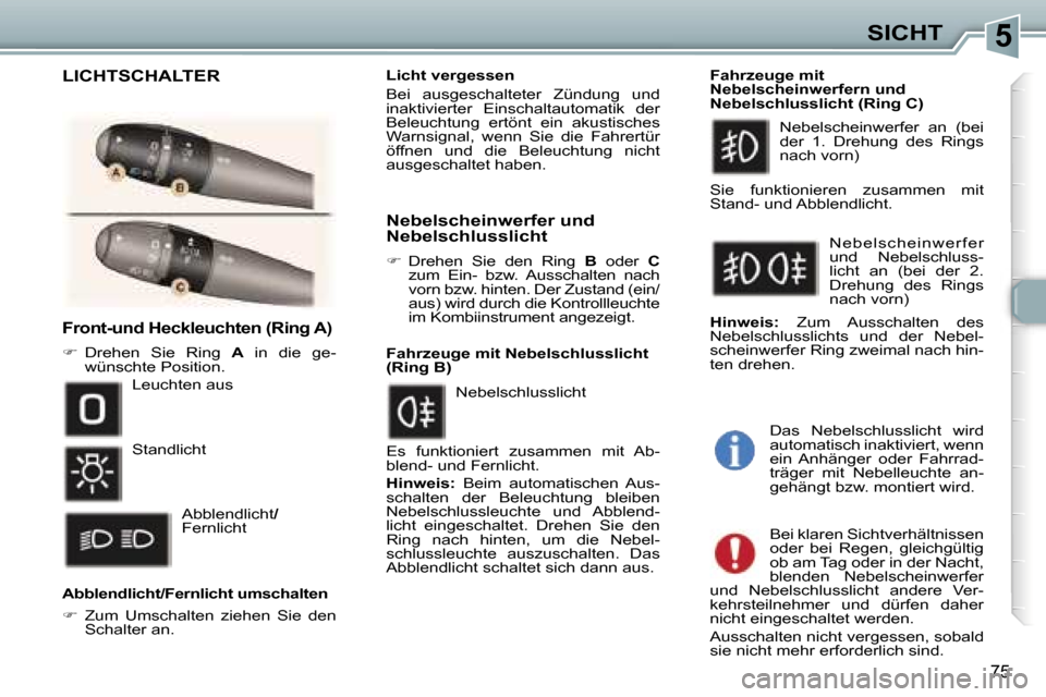 Peugeot 307 SW 2006  Betriebsanleitung (in German) �5�S�I�C�H�T
�7�5
�F�r�o�n�t�-�u�n�d� �H�e�c�k�l�e�u�c�h�t�e�n� �(�R�i�n�g� �A�)
�� �D�r�e�h�e�n�  �S�i�e�  �R�i�n�g�  �A�  �i�n�  �d�i�e�  �g�e�-
�w�ü�n�s�c�h�t�e� �P�o�s�i�t�i�o�n�.
�A�b�b�l�e�n