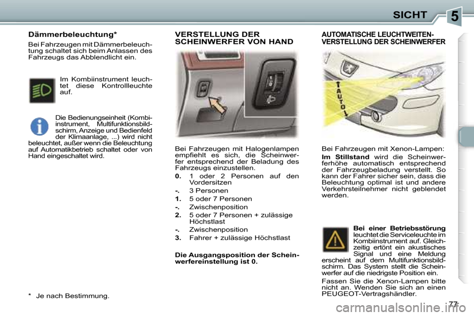 Peugeot 307 SW 2006  Betriebsanleitung (in German) �5�S�I�C�H�T
�7�7
�B�e�i�  �F�a�h�r�z�e�u�g�e�n�  �m�i�t�  �H�a�l�o�g�e�n�l�a�m�p�e�n�  
�e�m�p�ﬁ�e�h�l�t�  �e�s�  �s�i�c�h�,�  �d�i�e�  �S�c�h�e�i�n�w�e�r�-
�f�e�r�  �e�n�t�s�p�r�e�c�h�e�n�d�  �d�e
