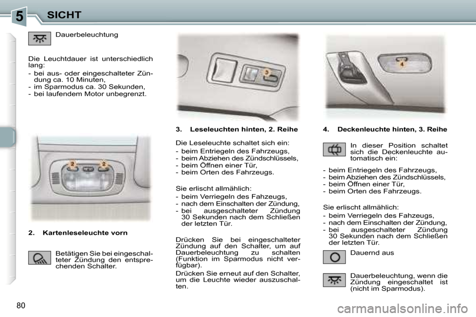 Peugeot 307 SW 2006  Betriebsanleitung (in German) �5�S�I�C�H�T
�8�0
�3�.�  �L�e�s�e�l�e�u�c�h�t�e�n� �h�i�n�t�e�n�,� �2�.� �R�e�i�h�e�D�a�u�e�r�n�d� �a�u�s
�D�i�e� �L�e�s�e�l�e�u�c�h�t�e� �s�c�h�a�l�t�e�t� �s�i�c�h� �e�i�n�: 
�-�  �b�e�i�m� �E�n�t�r�