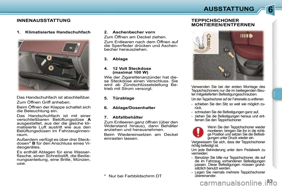 Peugeot 307 SW 2006  Betriebsanleitung (in German) �6�A�U�S�S�T�A�T�T�U�N�G
�8�3
�I�N�N�E�N�A�U�S�S�T�A�T�T�U�N�G� 
�2�.�  �A�s�c�h�e�n�b�e�c�h�e�r� �v�o�r�n�  
�Z�u�m� �Ö�f�f�n�e�n� �a�m� �D�e�c�k�e�l� �z�i�e�h�e�n�.� 
�Z�u�m� �E�n�t�l�e�e�r�e�n� �n