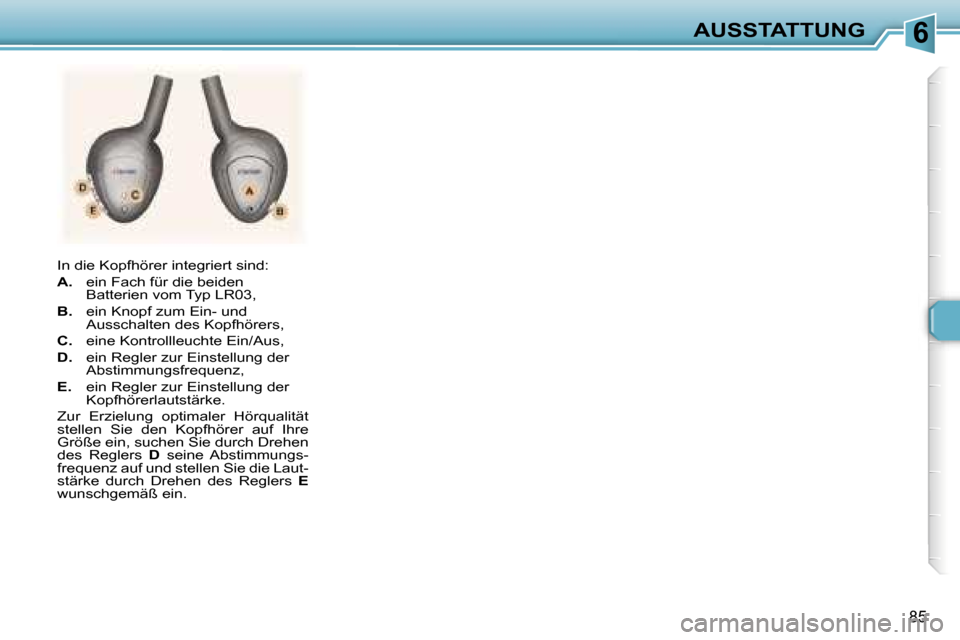 Peugeot 307 SW 2006  Betriebsanleitung (in German) �6�A�U�S�S�T�A�T�T�U�N�G
�8�5
�I�n� �d�i�e� �K�o�p�f�h�ö�r�e�r� �i�n�t�e�g�r�i�e�r�t� �s�i�n�d�:�  
�A�.�  �e�i�n� �F�a�c�h� �f�ü�r� �d�i�e� �b�e�i�d�e�n� 
�B�a�t�t�e�r�i�e�n� �v�o�m� �T�y�p� �L�R�0