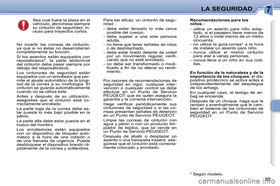 Peugeot 307 SW 2006  Manual del propietario (in Spanish) �7�L�A� �S�E�G�U�R�I�D�A�D
�9�5
�S�e�a� �c�u�a�l� �f�u�e�r�e� �l�a� �p�l�a�z�a� �e�n� �e�l�  
�v�e�h�í�c�u�l�o�,� �a�b�r�ó�c�h�e�s�e� �s�i�e�m�p�r�e� 
�s�u� �c�i�n�t�u�r�ó�n� �d�e� �s�e�g�u�r�i�d�a