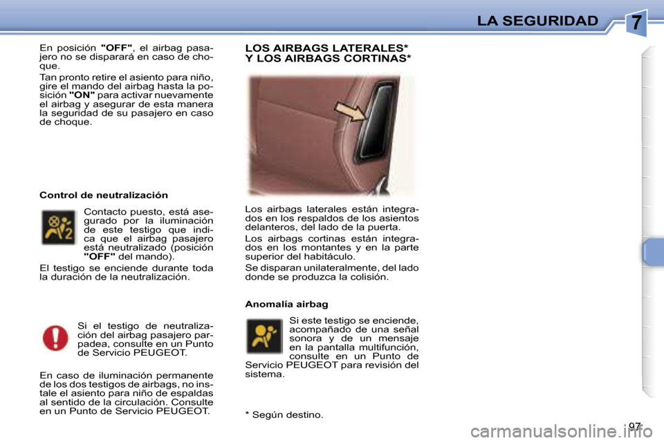 Peugeot 307 SW 2006  Manual del propietario (in Spanish) �7�L�A� �S�E�G�U�R�I�D�A�D
�9�7
�E�n�  �p�o�s�i�c�i�ó�n� �"�O�F�F�"�,�  �e�l�  �a�i�r�b�a�g�  �p�a�s�a�-
�j�e�r�o� �n�o� �s�e� �d�i�s�p�a�r�a�r�á� �e�n� �c�a�s�o� �d�e� �c�h�o�- 
�q�u�e�. 
�T�a�n� �