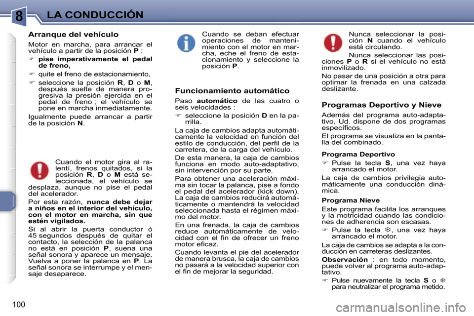 Peugeot 307 SW 2006  Manual del propietario (in Spanish) �8
�1�0�0
�A�r�r�a�n�q�u�e� �d�e�l� �v�e�h�í�c�u�l�o
�M�o�t�o�r�  �e�n�  �m�a�r�c�h�a�,�  �p�a�r�a�  �a�r�r�a�n�c�a�r�  �e�l�  
�v�e�h�í�c�u�l�o� �a� �p�a�r�t�i�r� �d�e� �l�a� �p�o�s�i�c�i�ó�n� �P�