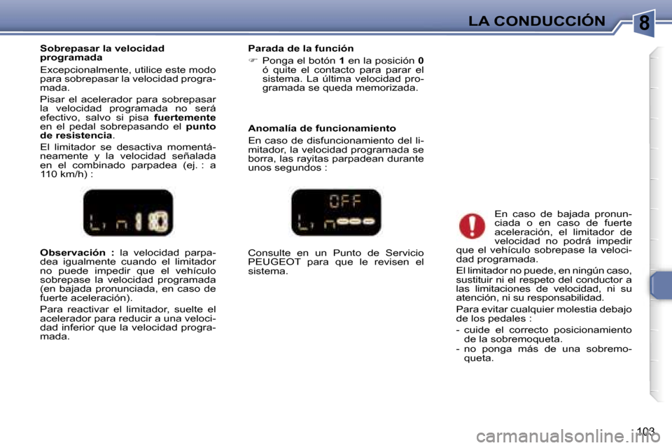 Peugeot 307 SW 2006  Manual del propietario (in Spanish) �8
�1�0�3
�O�b�s�e�r�v�a�c�i�ó�n�  �:� �l�a�  �v�e�l�o�c�i�d�a�d�  �p�a�r�p�a�-
�d�e�a�  �i�g�u�a�l�m�e�n�t�e�  �c�u�a�n�d�o�  �e�l�  �l�i�m�i�t�a�d�o�r�  
�n�o�  �p�u�e�d�e�  �i�m�p�e�d�i�r�  �q�u�e