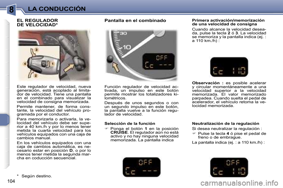 Peugeot 307 SW 2006  Manual del propietario (in Spanish) �8
�1�0�4
�E�s�t�e�  �r�e�g�u�l�a�d�o�r�  �d�e�  �v�e�l�o�c�i�d�a�d�,�  �n�u�e�v�a�  
�g�e�n�e�r�a�c�i�ó�n�,�  �e�s�t�á�  �a�c�o�p�l�a�d�o�  �a�l�  �l�i�m�i�t�a�-
�d�o�r� �d�e� �v�e�l�o�c�i�d�a�d�.�