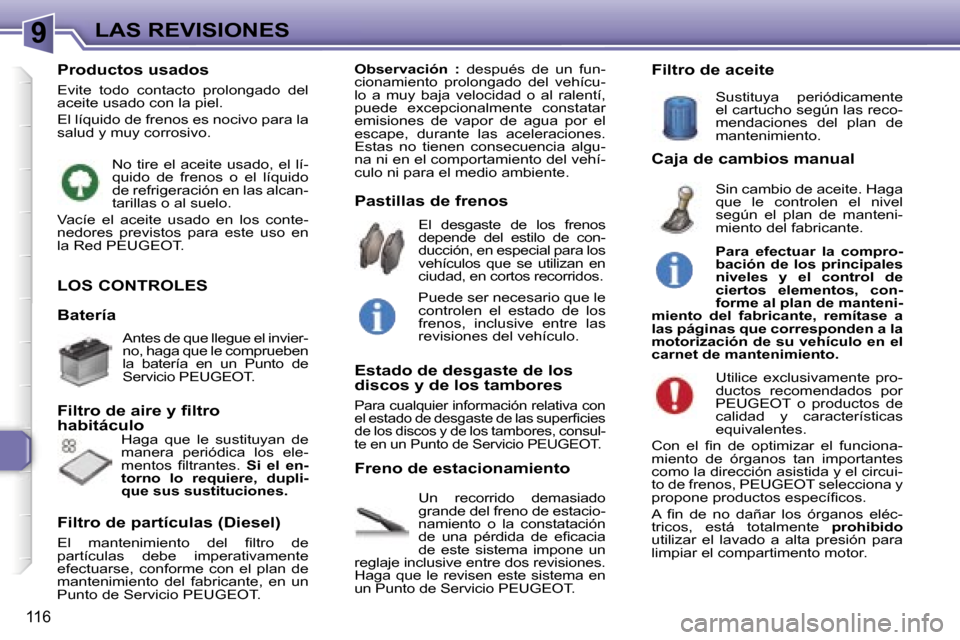 Peugeot 307 SW 2006  Manual del propietario (in Spanish) �9�L�A�S� �R�E�V�I�S�I�O�N�E�S
�1�1�6
�L�O�S� �C�O�N�T�R�O�L�E�S
�U�n�  �r�e�c�o�r�r�i�d�o�  �d�e�m�a�s�i�a�d�o�  
�g�r�a�n�d�e� �d�e�l� �f�r�e�n�o� �d�e� �e�s�t�a�c�i�o�-
�n�a�m�i�e�n�t�o�  �o�  �l�a