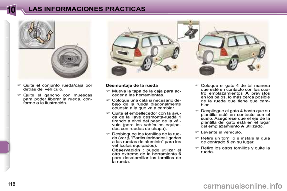 Peugeot 307 SW 2006  Manual del propietario (in Spanish) �1�0�L�A�S� �I�N�F�O�R�M�A�C�I�O�N�E�S� �P�R�Á�C�T�I�C�A�S
�1�1�8
��  �Q�u�i�t�e�  �e�l�  �c�o�n�j�u�n�t�o�  �r�u�e�d�a�/�c�a�j�a�  �p�o�r� 
�d�e�t�r�á�s� �d�e�l� �v�e�h�í�c�u�l�o�.
� �  �Q�u