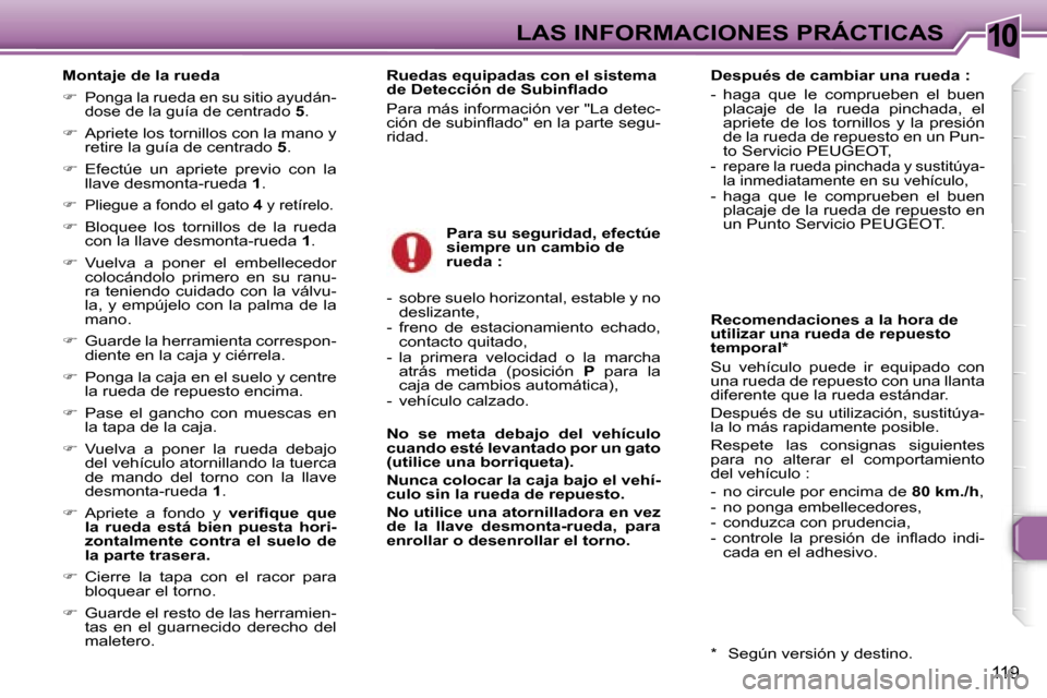Peugeot 307 SW 2006  Manual del propietario (in Spanish) �1�0�L�A�S� �I�N�F�O�R�M�A�C�I�O�N�E�S� �P�R�Á�C�T�I�C�A�S
�1�1�9
�M�o�n�t�a�j�e� �d�e� �l�a� �r�u�e�d�a
��  �P�o�n�g�a� �l�a� �r�u�e�d�a� �e�n� �s�u� �s�i�t�i�o� �a�y�u�d�á�n�-
�d�o�s�e� �d�e� �