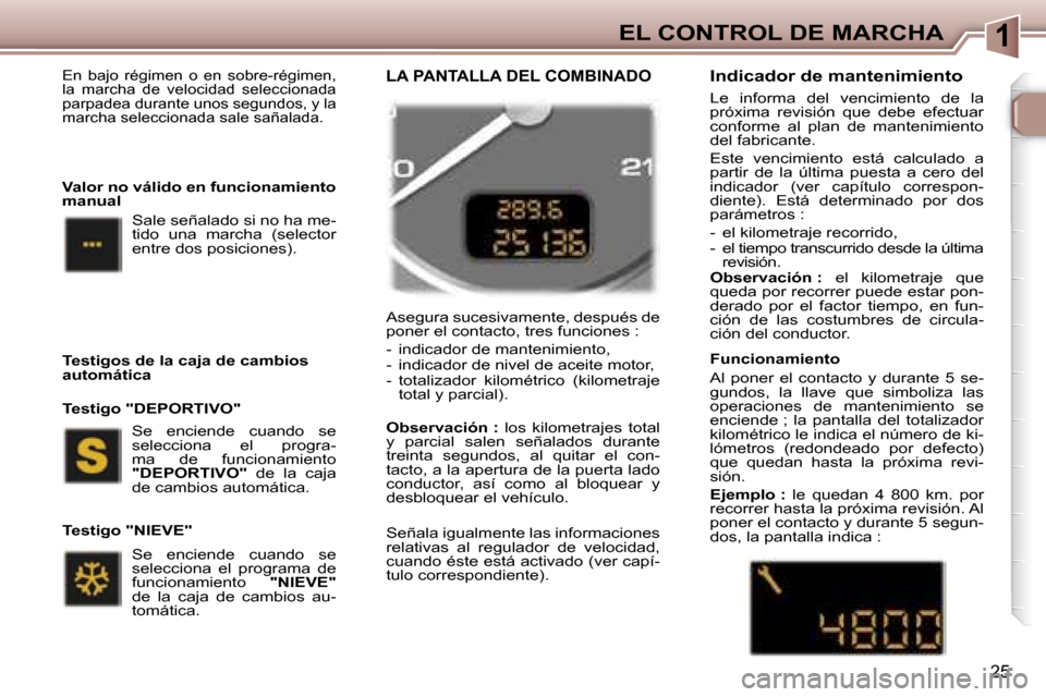 Peugeot 307 SW 2006  Manual del propietario (in Spanish) �1�E�L� �C�O�N�T�R�O�L� �D�E� �M�A�R�C�H�A
�2�5
�E�n�  �b�a�j�o�  �r�é�g�i�m�e�n�  �o�  �e�n�  �s�o�b�r�e�-�r�é�g�i�m�e�n�,�  
�l�a�  �m�a�r�c�h�a�  �d�e�  �v�e�l�o�c�i�d�a�d�  �s�e�l�e�c�c�i�o�n�a�