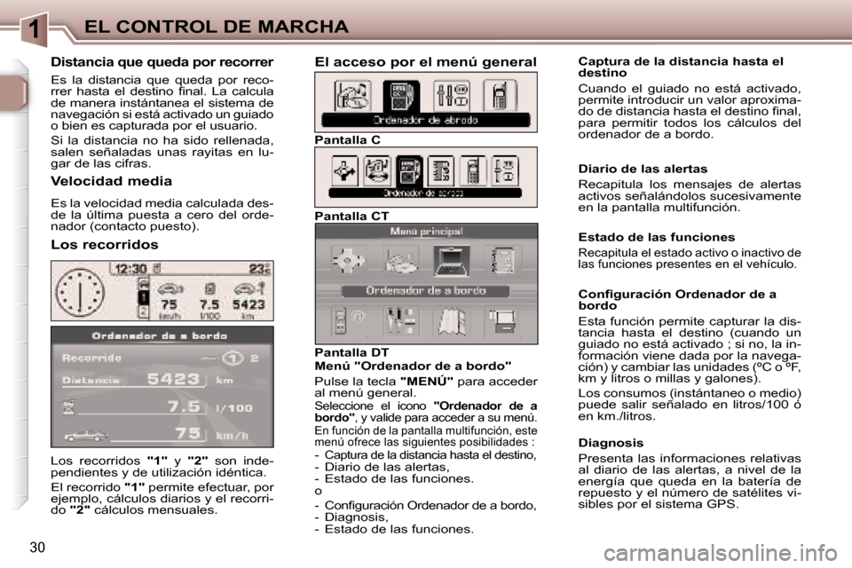 Peugeot 307 SW 2006  Manual del propietario (in Spanish) �1�E�L� �C�O�N�T�R�O�L� �D�E� �M�A�R�C�H�A
�3�0
�L�o�s�  �r�e�c�o�r�r�i�d�o�s� �"�1�"�  �y� �"�2�" �  �s�o�n�  �i�n�d�e�-
�p�e�n�d�i�e�n�t�e�s� �y� �d�e� �u�t�i�l�i�z�a�c�i�ó�n� �i�d�é�n�t�i�c�a�. 
