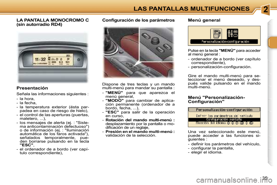 Peugeot 307 SW 2006  Manual del propietario (in Spanish) �2�L�A�S� �P�A�N�T�A�L�L�A�S� �M�U�L�T�I�F�U�N�C�I�O�N�E�S
�3�5
�P�r�e�s�e�n�t�a�c�i�ó�n
�S�e�ñ�a�l�a� �l�a�s� �i�n�f�o�r�m�a�c�i�o�n�e�s� �s�i�g�u�i�e�n�t�e�s� �: 
�-�  �l�a� �h�o�r�a�, 
�-�  �l�a�