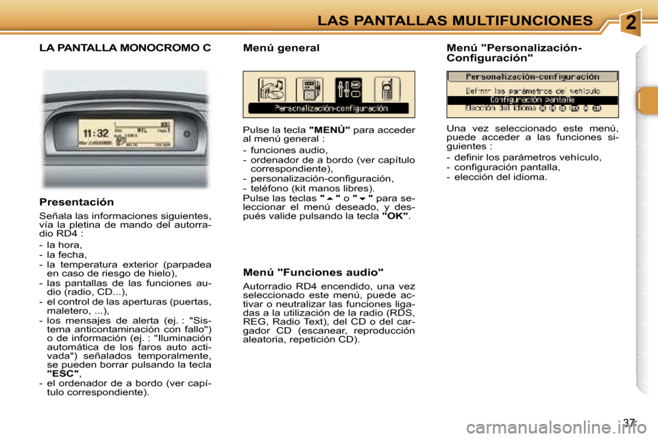 Peugeot 307 SW 2006  Manual del propietario (in Spanish) �2�L�A�S� �P�A�N�T�A�L�L�A�S� �M�U�L�T�I�F�U�N�C�I�O�N�E�S
�3�7
�L�A� �P�A�N�T�A�L�L�A� �M�O�N�O�C�R�O�M�O� �C
�P�u�l�s�e� �l�a� �t�e�c�l�a� �"�M�E�N�Ú�"� �p�a�r�a� �a�c�c�e�d�e�r� 
�a�l� �m�e�n�ú� 