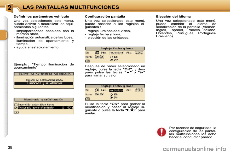 Peugeot 307 SW 2006  Manual del propietario (in Spanish) �2�L�A�S� �P�A�N�T�A�L�L�A�S� �M�U�L�T�I�F�U�N�C�I�O�N�E�S
�3�8
�D�e�ﬁ�n�i�r� �l�o�s� �p�a�r�á�m�e�t�r�o�s� �v�e�h�í�c�u�l�o 
�U�n�a�  �v�e�z�  �s�e�l�e�c�c�i�o�n�a�d�o�  �e�s�t�e�  �m�e�n�ú�,�  