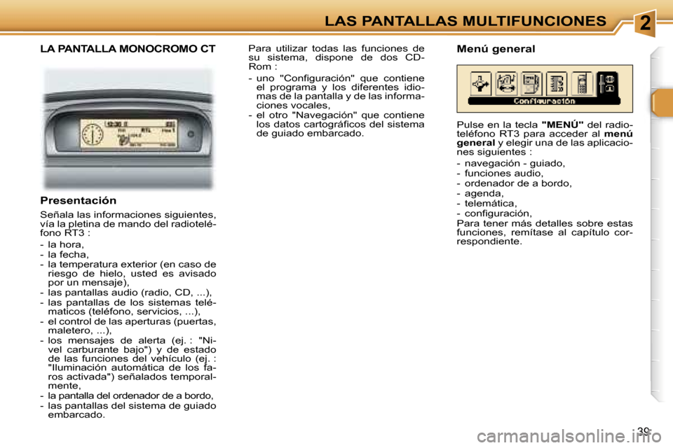 Peugeot 307 SW 2006  Manual del propietario (in Spanish) �2�L�A�S� �P�A�N�T�A�L�L�A�S� �M�U�L�T�I�F�U�N�C�I�O�N�E�S
�3�9
�L�A� �P�A�N�T�A�L�L�A� �M�O�N�O�C�R�O�M�O� �C�T
�P�r�e�s�e�n�t�a�c�i�ó�n
�S�e�ñ�a�l�a� �l�a�s� �i�n�f�o�r�m�a�c�i�o�n�e�s� �s�i�g�u�i