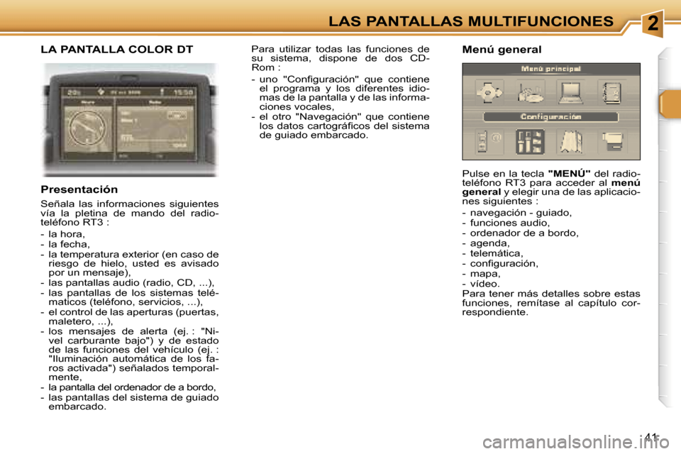 Peugeot 307 SW 2006  Manual del propietario (in Spanish) �2�L�A�S� �P�A�N�T�A�L�L�A�S� �M�U�L�T�I�F�U�N�C�I�O�N�E�S
�4�1
�L�A� �P�A�N�T�A�L�L�A� �C�O�L�O�R� �D�T
�P�r�e�s�e�n�t�a�c�i�ó�n
�S�e�ñ�a�l�a�  �l�a�s�  �i�n�f�o�r�m�a�c�i�o�n�e�s�  �s�i�g�u�i�e�n�