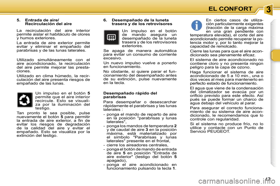 Peugeot 307 SW 2006  Manual del propietario (in Spanish) �3�E�L� �C�O�N�F�O�R�T
�4�7
�6�.�  �D�e�s�e�m�p�a�ñ�a�d�o� �d�e� �l�a� �l�u�n�e�t�a� �t�r�a�s�e�r�a� �y� �d�e� �l�o�s� �r�e�t�r�o�v�i�s�o�r�e�s
�U�n�  �i�m�p�u�l�s�o�  �e�n�  �e�l�  �b�o�t�ó�n�  
�d