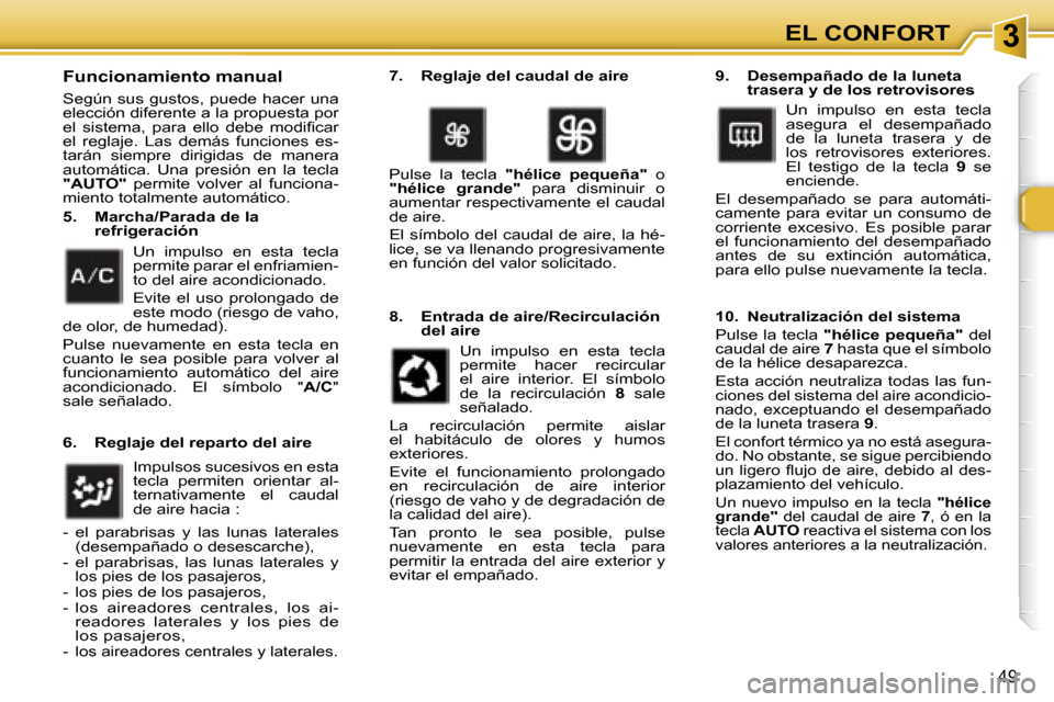 Peugeot 307 SW 2006  Manual del propietario (in Spanish) �3�E�L� �C�O�N�F�O�R�T
�4�9
�F�u�n�c�i�o�n�a�m�i�e�n�t�o� �m�a�n�u�a�l
�S�e�g�ú�n� �s�u�s� �g�u�s�t�o�s�,� �p�u�e�d�e� �h�a�c�e�r� �u�n�a�  
�e�l�e�c�c�i�ó�n� �d�i�f�e�r�e�n�t�e� �a� �l�a� �p�r�o�p�