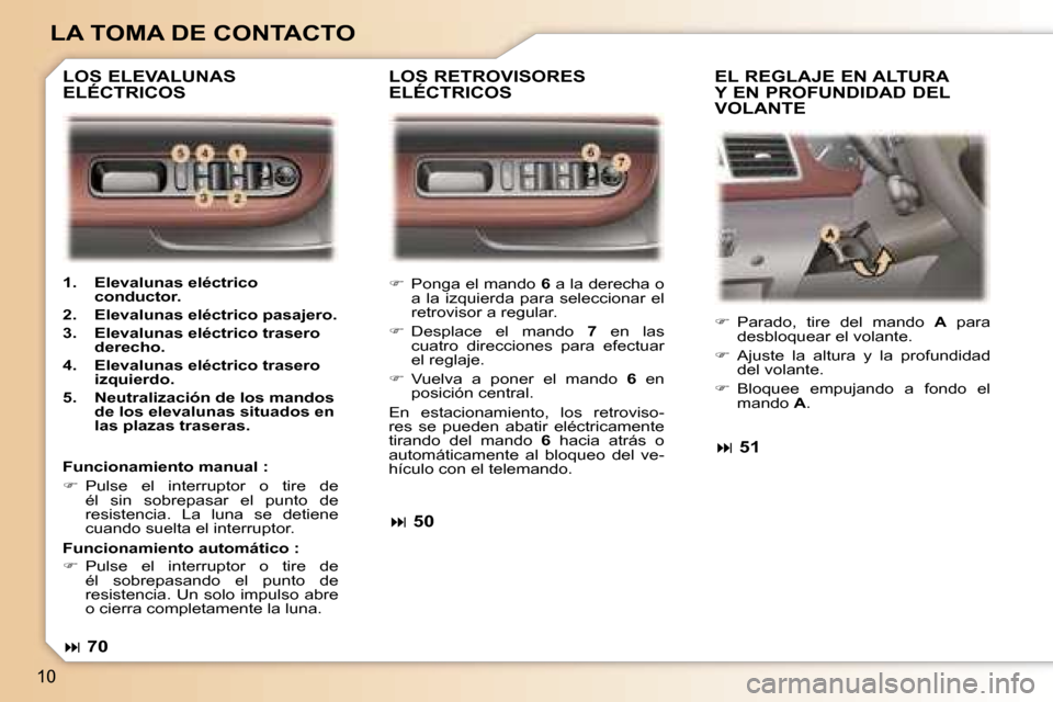 Peugeot 307 SW 2006  Manual del propietario (in Spanish) �1�0
�L�A� �T�O�M�A� �D�E� �C�O�N�T�A�C�T�O
��  �P�o�n�g�a� �e�l� �m�a�n�d�o�  �6� �a� �l�a� �d�e�r�e�c�h�a� �o� 
�a�  �l�a�  �i�z�q�u�i�e�r�d�a�  �p�a�r�a�  �s�e�l�e�c�c�i�o�n�a�r�  �e�l�  
�r�e�t