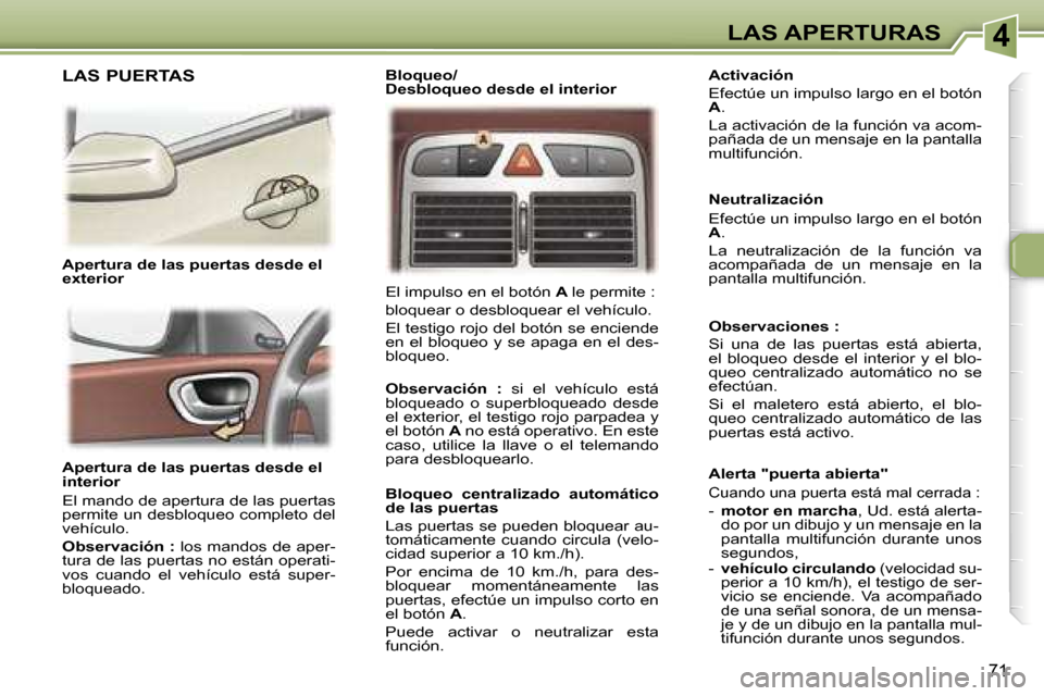 Peugeot 307 SW 2006  Manual del propietario (in Spanish) �4�L�A�S� �A�P�E�R�T�U�R�A�S
�7�1
�A�p�e�r�t�u�r�a� �d�e� �l�a�s� �p�u�e�r�t�a�s� �d�e�s�d�e� �e�l�  
�i�n�t�e�r�i�o�r 
�E�l� �m�a�n�d�o� �d�e� �a�p�e�r�t�u�r�a� �d�e� �l�a�s� �p�u�e�r�t�a�s�  
�p�e�r
