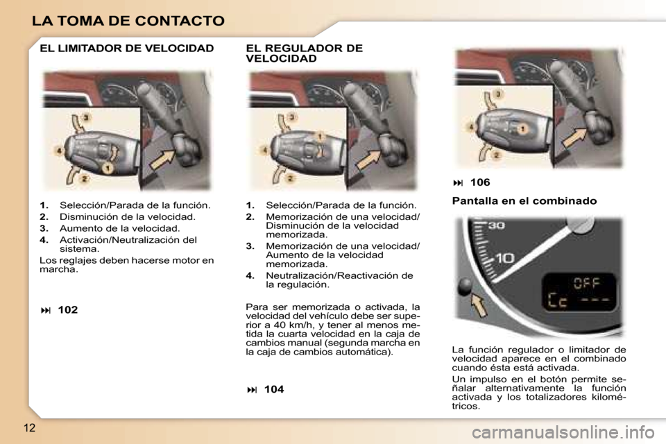 Peugeot 307 SW 2006  Manual del propietario (in Spanish) �1�2
�L�A� �T�O�M�A� �D�E� �C�O�N�T�A�C�T�O
�1�.�  �S�e�l�e�c�c�i�ó�n�/�P�a�r�a�d�a� �d�e� �l�a� �f�u�n�c�i�ó�n�.
�2�. �  �D�i�s�m�i�n�u�c�i�ó�n� �d�e� �l�a� �v�e�l�o�c�i�d�a�d�.
�3�. �  �A�u�m�e�n