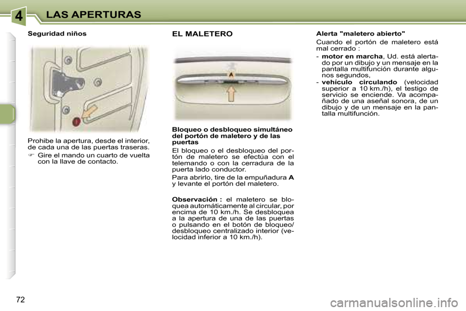 Peugeot 307 SW 2006  Manual del propietario (in Spanish) �4�L�A�S� �A�P�E�R�T�U�R�A�S
�7�2
�P�r�o�h�i�b�e� �l�a� �a�p�e�r�t�u�r�a�,� �d�e�s�d�e� �e�l� �i�n�t�e�r�i�o�r�,�  
�d�e� �c�a�d�a� �u�n�a� �d�e� �l�a�s� �p�u�e�r�t�a�s� �t�r�a�s�e�r�a�s�. 
��  �G�