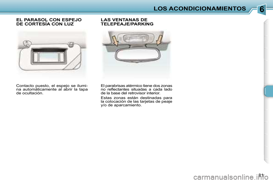 Peugeot 307 SW 2006  Manual del propietario (in Spanish) �6�L�O�S� �A�C�O�N�D�I�C�I�O�N�A�M�I�E�N�T�O�S
�8�1
�C�o�n�t�a�c�t�o�  �p�u�e�s�t�o�,�  �e�l�  �e�s�p�e�j�o�  �s�e�  �i�l�u�m�i�- 
�n�a�  �a�u�t�o�m�á�t�i�c�a�m�e�n�t�e�  �a�l�  �a�b�r�i�r�  �l�a�  �