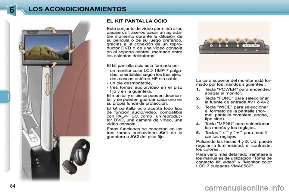 Peugeot 307 SW 2006  Manual del propietario (in Spanish) �6�L�O�S� �A�C�O�N�D�I�C�I�O�N�A�M�I�E�N�T�O�S
�8�4
�E�L� �K�I�T� �P�A�N�T�A�L�L�A� �O�C�I�O
�E�s�t�e� �c�o�n�j�u�n�t�o� �d�e� �v�í�d�e�o� �p�e�r�m�i�t�i�r�á� �a� �l�o�s�  
�p�a�s�a�j�e�r�o�s� �t�r�