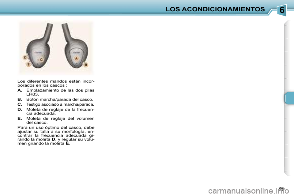 Peugeot 307 SW 2006  Manual del propietario (in Spanish) �6�L�O�S� �A�C�O�N�D�I�C�I�O�N�A�M�I�E�N�T�O�S
�8�5
�L�o�s�  �d�i�f�e�r�e�n�t�e�s�  �m�a�n�d�o�s�  �e�s�t�á�n�  �i�n�c�o�r�- 
�p�o�r�a�d�o�s� �e�n� �l�o�s� �c�a�s�c�o�s� �: 
�A�.�  �E�m�p�l�a�z�a�m�i