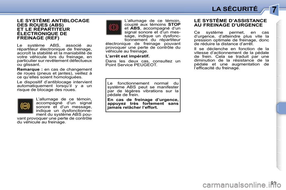 Peugeot 307 SW 2006  Manuel du propriétaire (in French) �7�L�A� �S�É�C�U�R�I�T�É
�9�1
�L�E� �S�Y�S�T�È�M�E� �A�N�T�I�B�L�O�C�A�G�E�  
�D�E�S� �R�O�U�E�S� �(�A�B�S�)� 
�E�T� �L�E� �R�É�P�A�R�T�I�T�E�U�R� 
�É�L�E�C�T�R�O�N�I�Q�U�E� �D�E� 
�F�R�E�I�N�A�G