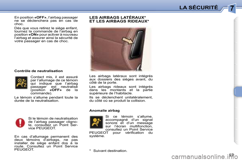 Peugeot 307 SW 2006  Manuel du propriétaire (in French) �7�L�A� �S�É�C�U�R�I�T�É
�9�7
�E�n� �p�o�s�i�t�i�o�n� �«�O�F�F�»�,� �l�’�a�i�r�b�a�g� �p�a�s�s�a�g�e�r� 
�n�e�  �s�e�  �d�é�c�l�e�n�c�h�e�r�a�  �p�a�s�  �e�n�  �c�a�s�  �d�e�  
�c�h�o�c�. 
�D�