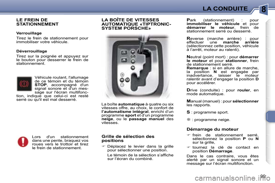 Peugeot 307 SW 2006  Manuel du propriétaire (in French) �8�L�A� �C�O�N�D�U�I�T�E
�9�9
�L�E� �F�R�E�I�N� �D�E�  
�S�T�A�T�I�O�N�N�E�M�E�N�T
�V�e�r�r�o�u�i�l�l�a�g�e 
�T�i�r�e�z�  �l�e�  �f�r�e�i�n�  �d�e�  �s�t�a�t�i�o�n�n�e�m�e�n�t�  �p�o�u�r�  
�i�m�m�o�b