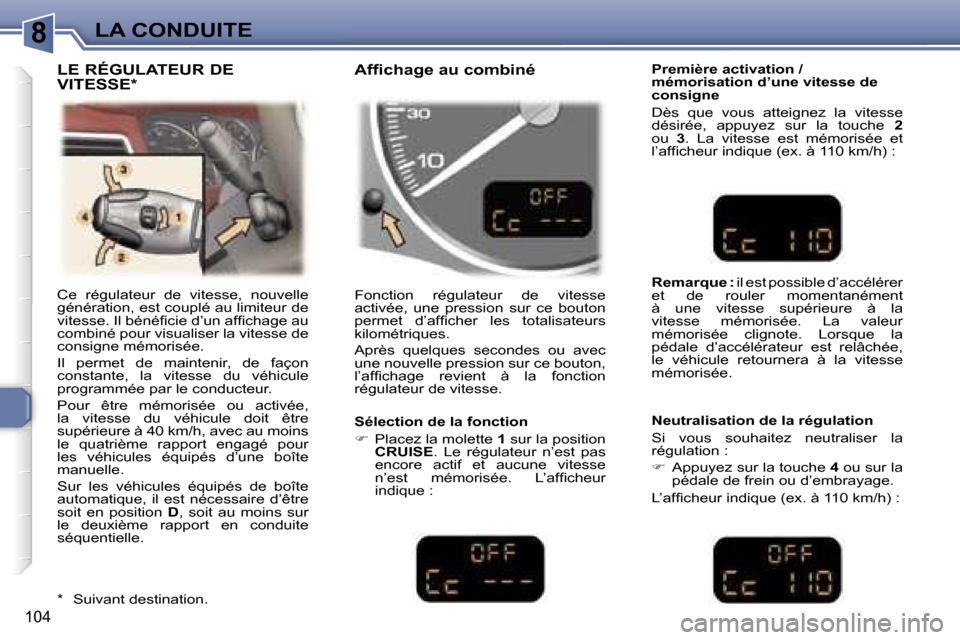 Peugeot 307 SW 2006  Manuel du propriétaire (in French) �8�L�A� �C�O�N�D�U�I�T�E
�1�0�4
�C�e�  �r�é�g�u�l�a�t�e�u�r�  �d�e�  �v�i�t�e�s�s�e�,�  �n�o�u�v�e�l�l�e�  
�g�é�n�é�r�a�t�i�o�n�,� �e�s�t� �c�o�u�p�l�é� �a�u� �l�i�m�i�t�e�u�r� �d�e� 
�v�i�t�e�s�