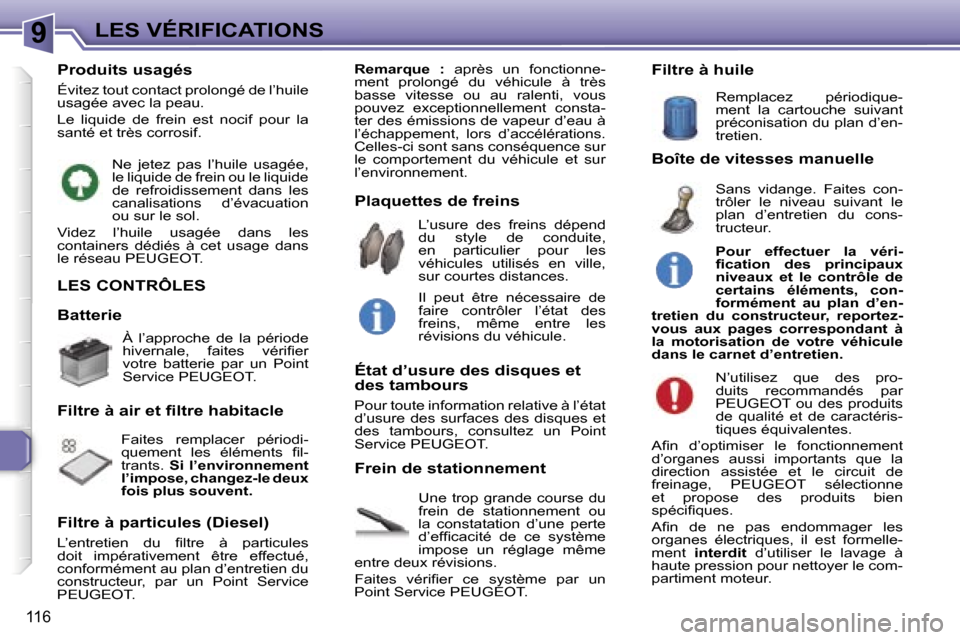 Peugeot 307 SW 2006  Manuel du propriétaire (in French) �9�L�E�S� �V�É�R�I�F�I�C�A�T�I�O�N�S
�1�1�6
�L�E�S� �C�O�N�T�R�Ô�L�E�S
�U�n�e�  �t�r�o�p�  �g�r�a�n�d�e�  �c�o�u�r�s�e�  �d�u�  
�f�r�e�i�n�  �d�e�  �s�t�a�t�i�o�n�n�e�m�e�n�t�  �o�u� 
�l�a�  �c�o�n