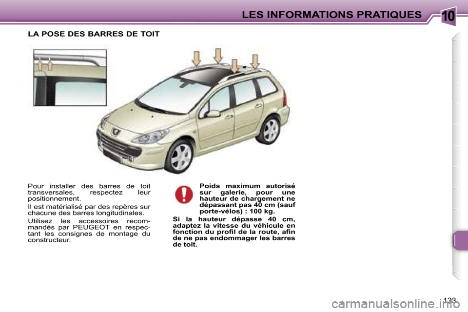 Peugeot 307 SW 2006  Manuel du propriétaire (in French) �1�0�L�E�S� �I�N�F�O�R�M�A�T�I�O�N�S� �P�R�A�T�I�Q�U�E�S
�1�3�3
�P�o�u�r�  �i�n�s�t�a�l�l�e�r�  �d�e�s�  �b�a�r�r�e�s�  �d�e�  �t�o�i�t�  
�t�r�a�n�s�v�e�r�s�a�l�e�s�,�  �r�e�s�p�e�c�t�e�z�  �l�e�u�r�