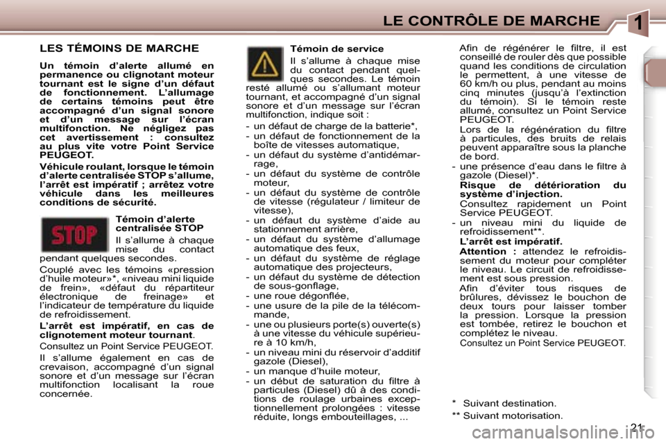 Peugeot 307 SW 2006  Manuel du propriétaire (in French) �1�L�E� �C�O�N�T�R�Ô�L�E� �D�E� �M�A�R�C�H�E
�2�1
�L�E�S� �T�É�M�O�I�N�S� �D�E� �M�A�R�C�H�E
�U�n�  �t�é�m�o�i�n�  �d�’�a�l�e�r�t�e�  �a�l�l�u�m�é�  �e�n�  
�p�e�r�m�a�n�e�n�c�e� �o�u� �c�l�i�g�
