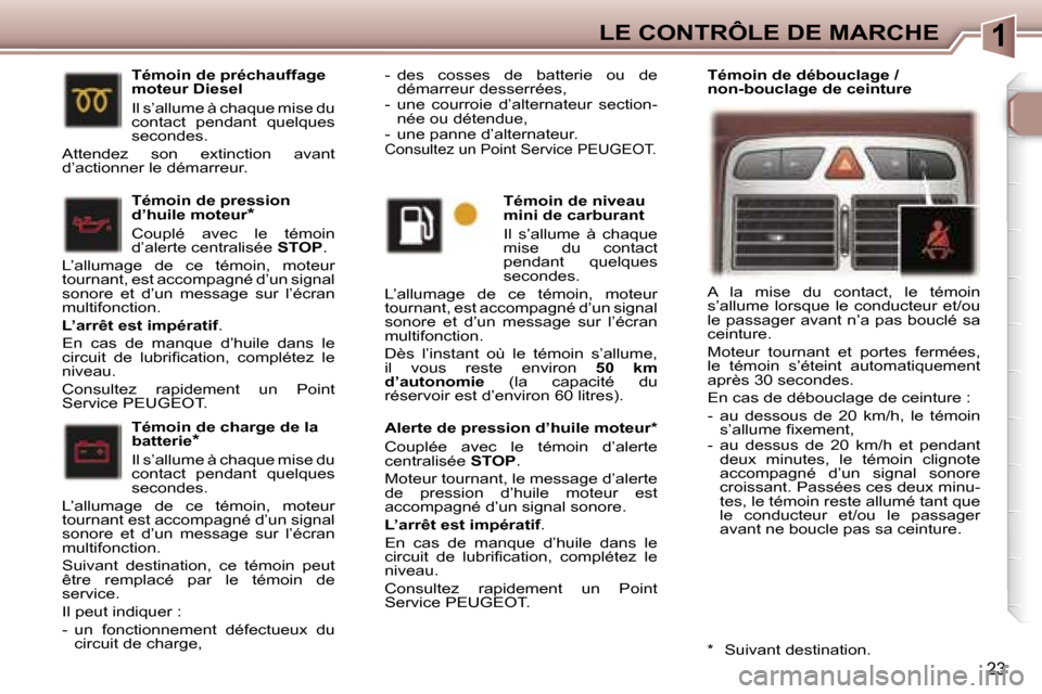 Peugeot 307 SW 2006  Manuel du propriétaire (in French) �1�L�E� �C�O�N�T�R�Ô�L�E� �D�E� �M�A�R�C�H�E
�2�3
�T�é�m�o�i�n� �d�e� �c�h�a�r�g�e� �d�e� �l�a�  
�b�a�t�t�e�r�i�e�*
�I�l� �s�’�a�l�l�u�m�e� �à� �c�h�a�q�u�e� �m�i�s�e� �d�u� 
�c�o�n�t�a�c�t�  �p