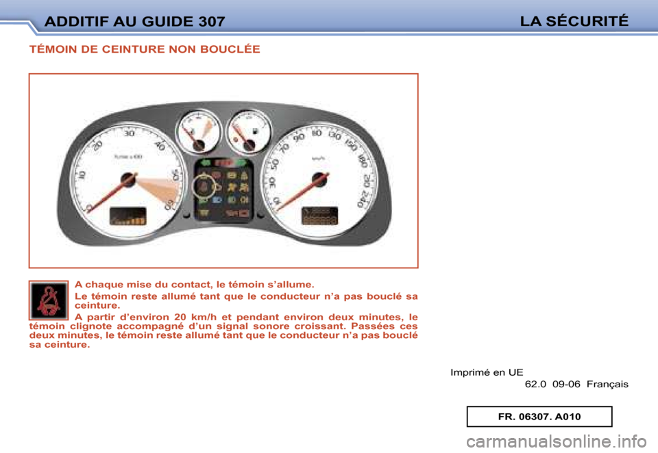 Peugeot 307 SW 2006  Manuel du propriétaire (in French) �A�D�D�I�T�I�F� �A�U� �G�U�I�D�E� �3�0�7�L�A� �S�É�C�U�R�I�T�É
�T�É�M�O�I�N� �D�E� �C�E�I�N�T�U�R�E� �N�O�N� �B�O�U�C�L�É�E
�I�m�p�r�i�m�é� �e�n� �U�E
�6�2�.�0� � �0�9�-�0�6� � �F�r�a�n�ç�a�i�s
