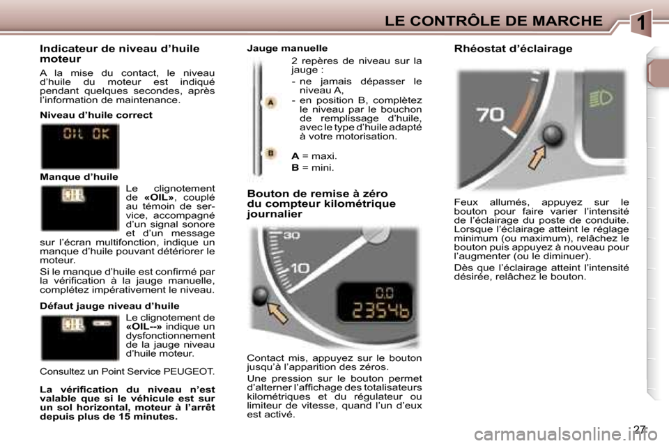 Peugeot 307 SW 2006  Manuel du propriétaire (in French) �1�L�E� �C�O�N�T�R�Ô�L�E� �D�E� �M�A�R�C�H�E
�2�7
�F�e�u�x�  �a�l�l�u�m�é�s�,�  �a�p�p�u�y�e�z�  �s�u�r�  �l�e�  
�b�o�u�t�o�n�  �p�o�u�r�  �f�a�i�r�e�  �v�a�r�i�e�r�  �l�’�i�n�t�e�n�s�i�t�é� 
�d