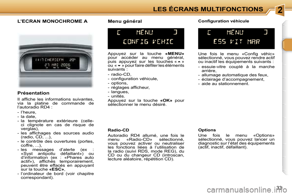 Peugeot 307 SW 2006  Manuel du propriétaire (in French) �2�L�E�S� �É�C�R�A�N�S� �M�U�L�T�I�F�O�N�C�T�I�O�N�S
�3�3
�L�’�E�C�R�A�N� �M�O�N�O�C�H�R�O�M�E� �A
�A�p�p�u�y�e�z�  �s�u�r�  �l�a�  �t�o�u�c�h�e� �«�M�E�N�U�»� 
�p�o�u�r�  �a�c�c�é�d�e�r�  �a�u�