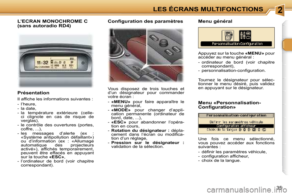 Peugeot 307 SW 2006  Manuel du propriétaire (in French) �2�L�E�S� �É�C�R�A�N�S� �M�U�L�T�I�F�O�N�C�T�I�O�N�S
�3�5
�P�r�é�s�e�n�t�a�t�i�o�n
�I�l� �a�f�ﬁ�c�h�e� �l�e�s� �i�n�f�o�r�m�a�t�i�o�n�s� �s�u�i�v�a�n�t�e�s� �: 
�-�  �l�’�h�e�u�r�e�, 
�-�  �l�a�