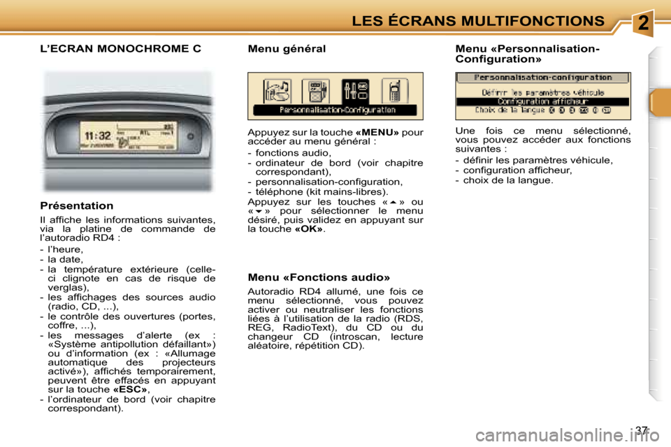 Peugeot 307 SW 2006  Manuel du propriétaire (in French) �2�L�E�S� �É�C�R�A�N�S� �M�U�L�T�I�F�O�N�C�T�I�O�N�S
�3�7
�L�’�E�C�R�A�N� �M�O�N�O�C�H�R�O�M�E� �C
�A�p�p�u�y�e�z� �s�u�r� �l�a� �t�o�u�c�h�e� �«�M�E�N�U�»� �p�o�u�r� 
�a�c�c�é�d�e�r� �a�u� �m�e