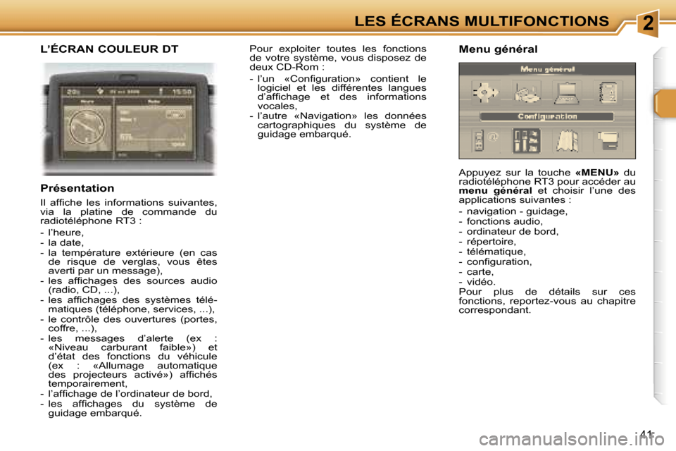 Peugeot 307 SW 2006  Manuel du propriétaire (in French) �2�L�E�S� �É�C�R�A�N�S� �M�U�L�T�I�F�O�N�C�T�I�O�N�S
�4�1
�L�’�É�C�R�A�N� �C�O�U�L�E�U�R� �D�T
�P�r�é�s�e�n�t�a�t�i�o�n
�I�l�  �a�f�ﬁ�c�h�e�  �l�e�s�  �i�n�f�o�r�m�a�t�i�o�n�s�  �s�u�i�v�a�n�t�