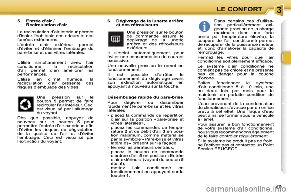 Peugeot 307 SW 2006  Manuel du propriétaire (in French) �3�L�E� �C�O�N�F�O�R�T
�4�7
�6�.�  �D�é�g�i�v�r�a�g�e� �d�e� �l�a� �l�u�n�e�t�t�e� �a�r�r�i�è�r�e� �e�t� �d�e�s� �r�é�t�r�o�v�i�s�e�u�r�s
�U�n�e� �p�r�e�s�s�i�o�n� �s�u�r� �l�e� �b�o�u�t�o�n�  
�d�
