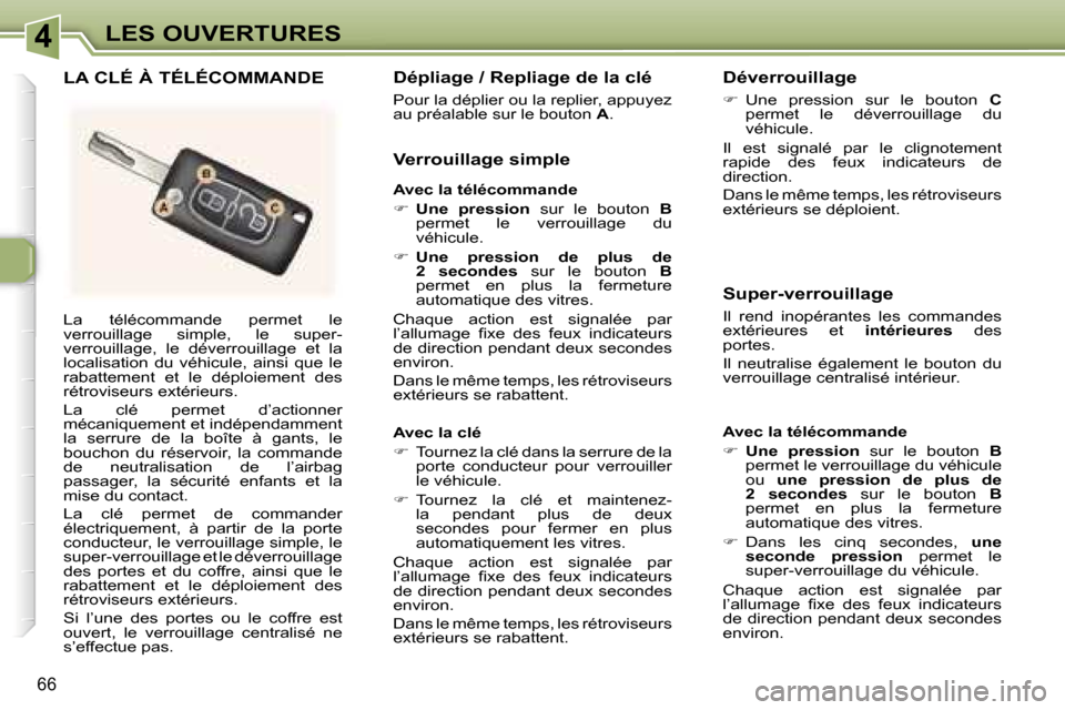 Peugeot 307 SW 2006  Manuel du propriétaire (in French) �4�L�E�S� �O�U�V�E�R�T�U�R�E�S
�6�6
�L�a�  �t�é�l�é�c�o�m�m�a�n�d�e�  �p�e�r�m�e�t�  �l�e�  
�v�e�r�r�o�u�i�l�l�a�g�e�  �s�i�m�p�l�e�,�  �l�e�  �s�u�p�e�r�-
�v�e�r�r�o�u�i�l�l�a�g�e�,�  �l�e�  �d�é