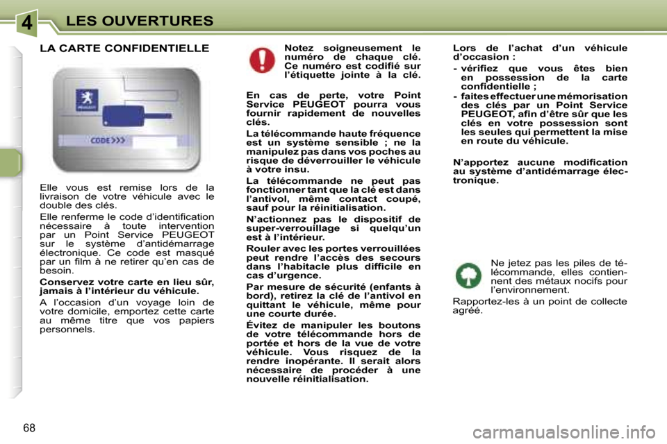 Peugeot 307 SW 2006  Manuel du propriétaire (in French) �4�L�E�S� �O�U�V�E�R�T�U�R�E�S
�6�8
�N�o�t�e�z�  �s�o�i�g�n�e�u�s�e�m�e�n�t�  �l�e�  
�n�u�m�é�r�o�  �d�e�  �c�h�a�q�u�e�  �c�l�é�.� 
�C�e�  �n�u�m�é�r�o�  �e�s�t�  �c�o�d�i�ﬁ�é�  �s�u�r� 
�l�